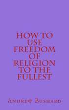 How to Use Freedom of Religion to the Fullest