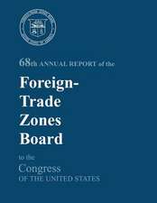 68th Annual Report of the Foreign-Trade Zones Board to the Congress of the United States