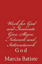 Work for God and Innovate Give, Share, Network and Internetwork