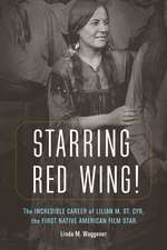 Starring Red Wing!: The Incredible Career of Lilian M. St. Cyr, the First Native American Film Star