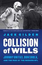 Collision of Wills: Johnny Unitas, Don Shula, and the Rise of the Modern NFL