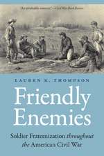 Friendly Enemies: Soldier Fraternization throughout the American Civil War