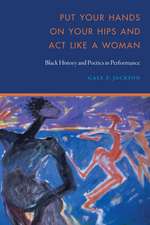 Put Your Hands on Your Hips and Act Like a Woman: Black History and Poetics in Performance