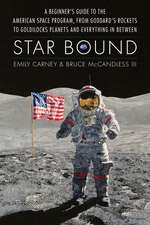 Star Bound: A Beginner's Guide to the American Space Program, from Goddard's Rockets to Goldilocks Planets and Everything in Between