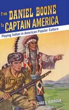 From Daniel Boone to Captain America: Playing Indian in American Popular Culture