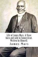 Life of James Mars, a Slave Born and Sold in Connecticut.