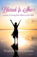 Blessed Is She: Lessons in Living from Women of the Bible