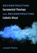 Deconstructing Sacramental Theology and Reconstructing Catholic Ritual