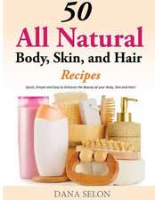 50 All Natural Body, Skin, and Hair Recipes