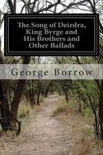 The Song of Deirdra, King Byrge and His Brothers and Other Ballads