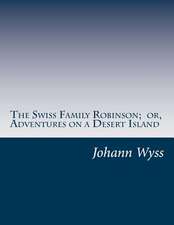 The Swiss Family Robinson; Or, Adventures on a Desert Island