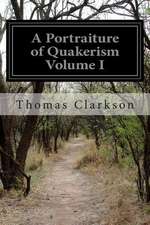 A Portraiture of Quakerism Volume I