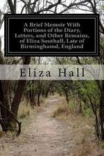 A Brief Memoir with Portions of the Diary, Letters, and Other Remains, of Eliza Southall, Late of Birminghamd, England