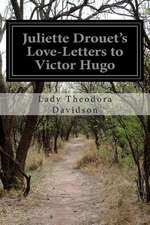 Juliette Drouet's Love-Letters to Victor Hugo