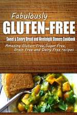 Fabulously Gluten-Free - Sweet & Savory Breads and Weeknight Dinners Cookbook