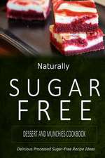 Naturally Sugar-Free - Dessert and Munchies Cookbook