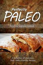 Perfectly Paleo - Dessert and Vegetarian Cookbook