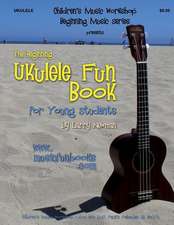 The Beginning Ukulele Fun Book for Young Students