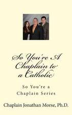 So You're a Chaplain to a Catholic