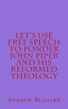 Let's Use Free Speech to Ponder John Piper and His Reformed Theology