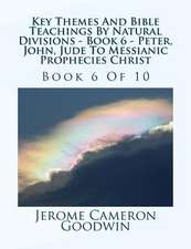 Key Themes and Bible Teachings by Natural Divisions - Book 6 - Peter, John, Jude to Messianic Prophecies Christ