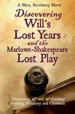 Discovering Will's Lost Years and the Marlowe-Shakespeare Lost Play