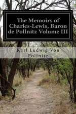 The Memoirs of Charles-Lewis, Baron de Pollnitz Volume III