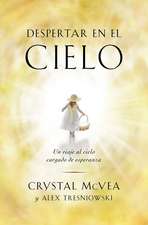 Despertar En El Cielo (Waking Up in Heaven Spanish Edition): Un Viaje Al Cielo Cargado de Esperanza