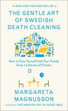 The Gentle Art of Swedish Death Cleaning: How to Make Your Loved Ones’ Lives Easier and Your Own Life More Pleasant