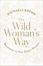 The Wild Woman's Way: Reconnect to Your Body's Wisdom