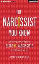 The Narcissist You Know: Defending Yourself Against Extreme Narcissists in an All-About-Me Age