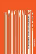 The Maximalist Novel: From Thomas Pynchon's Gravity's Rainbow to Roberto Bolano's 2666