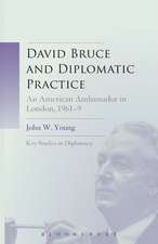 David Bruce and Diplomatic Practice: An American Ambassador in London, 1961-9