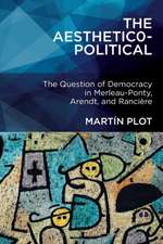 The Aesthetico-Political: The Question of Democracy in Merleau-Ponty, Arendt, and Rancière