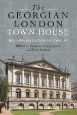 The Georgian London Town House: Building, Collecting and Display