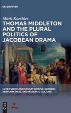 Thomas Middleton and the Plural Politics of Jacobean Drama