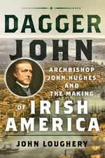 Dagger John – Archbishop John Hughes and the Making of Irish America