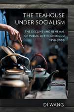 The Teahouse under Socialism : The Decline and Renewal of Public Life in Chengdu, 1950-2000