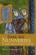 Dark Age Nunneries – The Ambiguous Identity of Female Monasticism, 800–1050