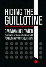 Hiding the Guillotine – Public Executions in France, 1870–1939