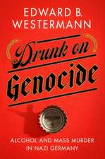 Drunk on Genocide – Alcohol and Mass Murder in Nazi Germany