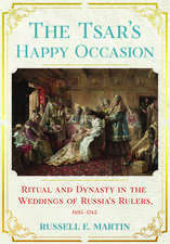 The Tsar`s Happy Occasion – Ritual and Dynasty in the Weddings of Russia`s Rulers, 1495–1745