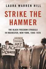 Strike the Hammer – The Black Freedom Struggle in Rochester, New York, 1940–1970