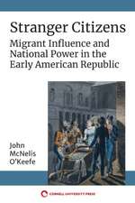 Stranger Citizens – Migrant Influence and National Power in the Early American Republic