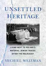 Unsettled Heritage – Living next to Poland`s Material Jewish Traces after the Holocaust