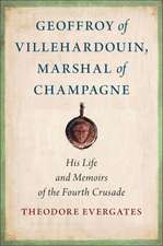 Geoffroy of Villehardouin, Marshal of Champagne – His Life and Memoirs of the Fourth Crusade