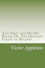 Tom Swift and His Sky Racer; Or, the Quickest Flight on Record