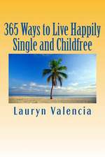 365 Ways to Live Happily Single and Childfree