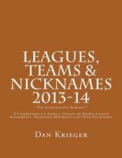 Leagues, Teams & Nicknames the Leagueology Almanac 2013-14