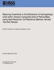 Reducing Uncertainty in the Distribution of Hydrogeologic Units Within Volcanic Composite Units of Pahute Mesa Using High-Resolution 3-D Resistivity M